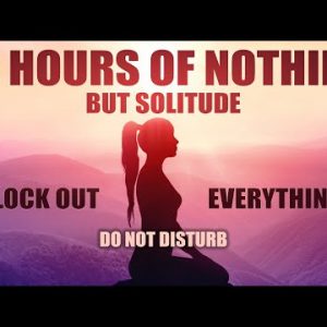 10 Hours of Nothing - but Solitude | Block Out Distractions | Relax & Focus Attention